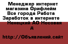 Менеджер интернет-магазина Орифлейм - Все города Работа » Заработок в интернете   . Ненецкий АО,Носовая д.